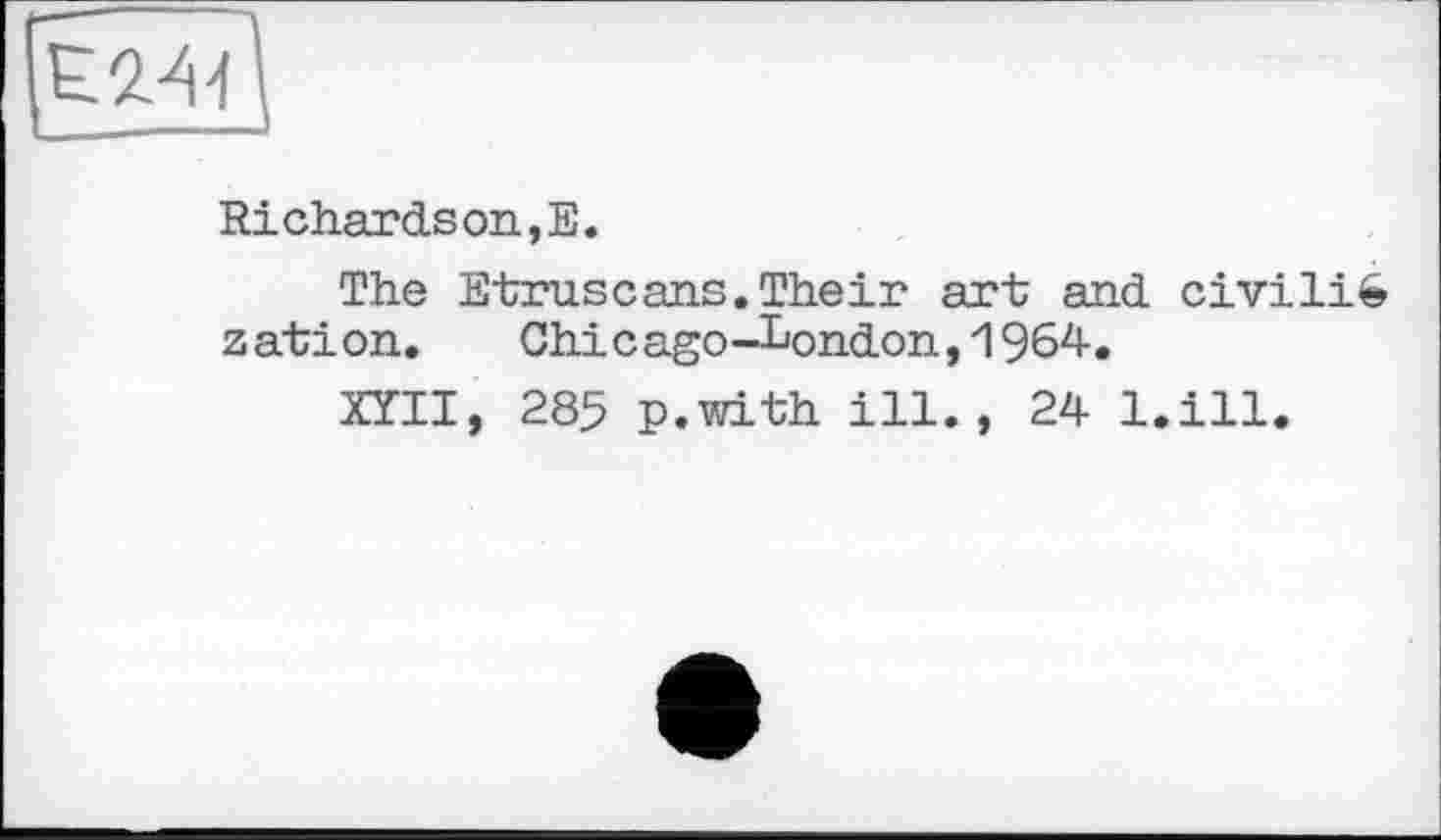 ﻿Richardson,Е.
The Etruscans.Their art and civilifc zation. Chicago-London,1964.
ХГІІ, 285 p.with ill., 24 l.ill.